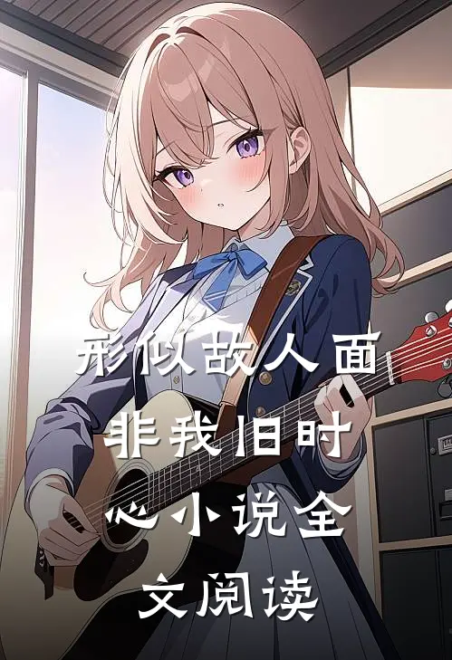 形似故人面，非我旧时心小说全文阅读