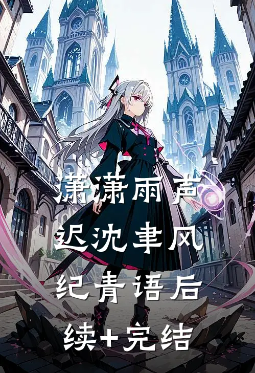 潇潇雨声迟沈聿风纪青语后续+完结