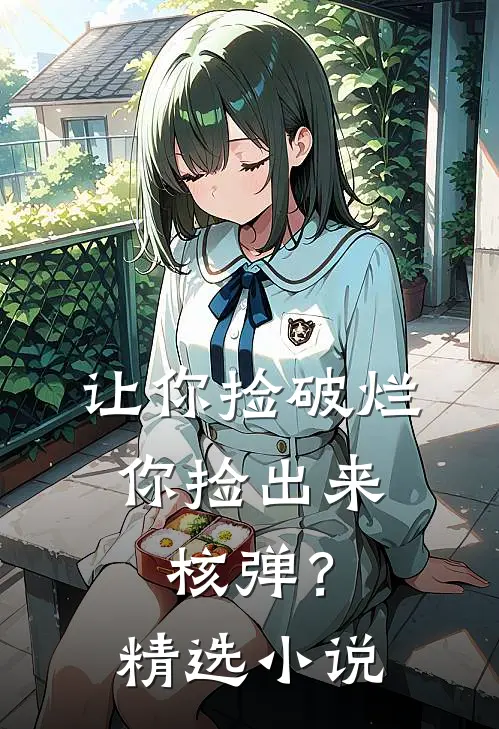 让你捡破烂,你捡出来核弹?精选免费阅读