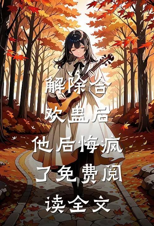 解除合欢蛊后，他后悔疯了免费阅读全文