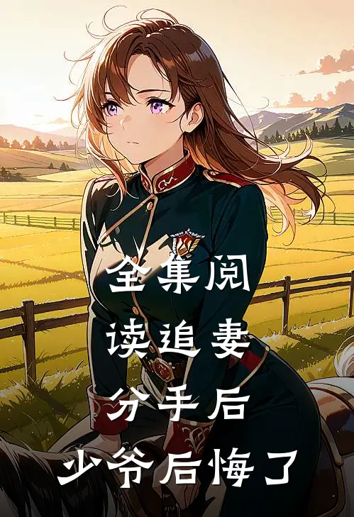 全集阅读追妻：分手后，少爷后悔了