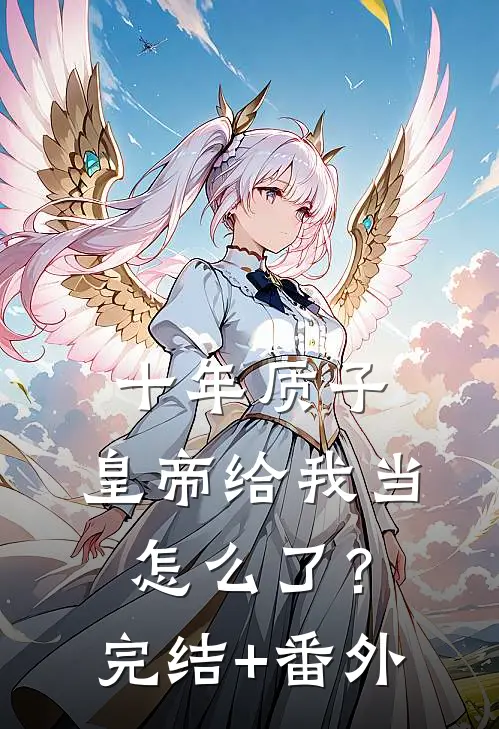 十年质子，皇帝给我当怎么了？完结+番外