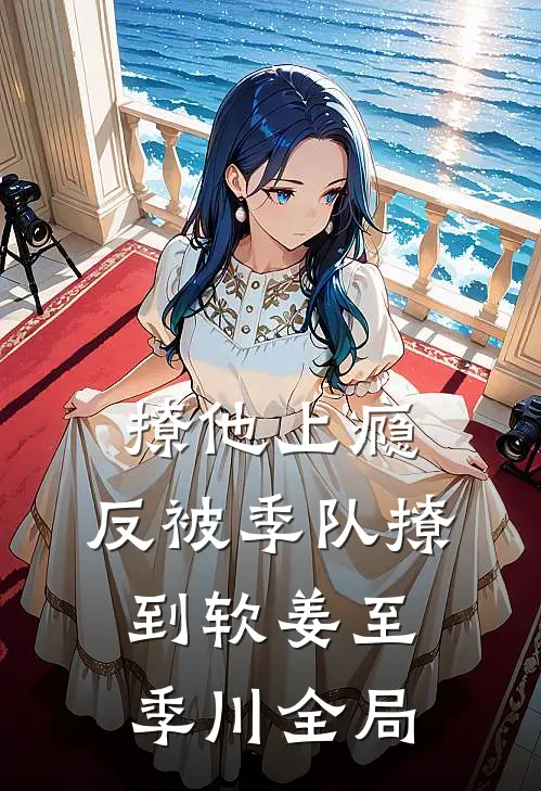 撩他上瘾，反被季队撩到软姜至季川全局