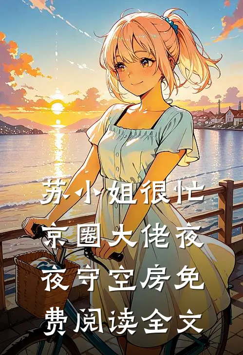 苏小姐很忙，京圈大佬夜夜守空房免费阅读全文