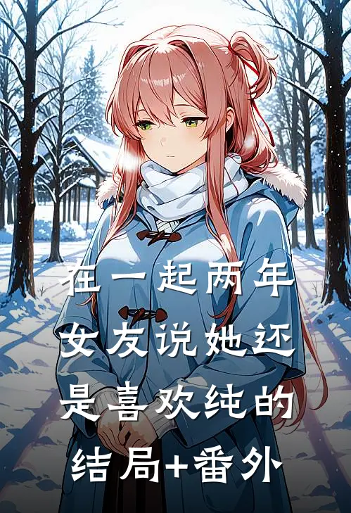 在一起两年，女友说她还是喜欢纯的结局+番外