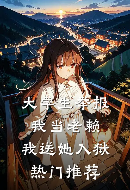 大学生举报我当老赖，我送她入狱热门推荐