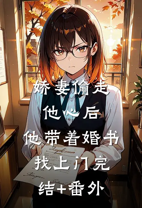 娇妻偷走他心后，他带着婚书找上门完结+番外