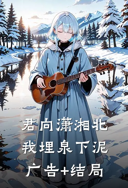 君向潇湘北，我埋泉下泥广告+结局