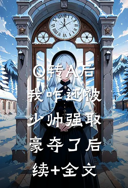 O转A后，我咋还被少帅强取豪夺了后续+全文