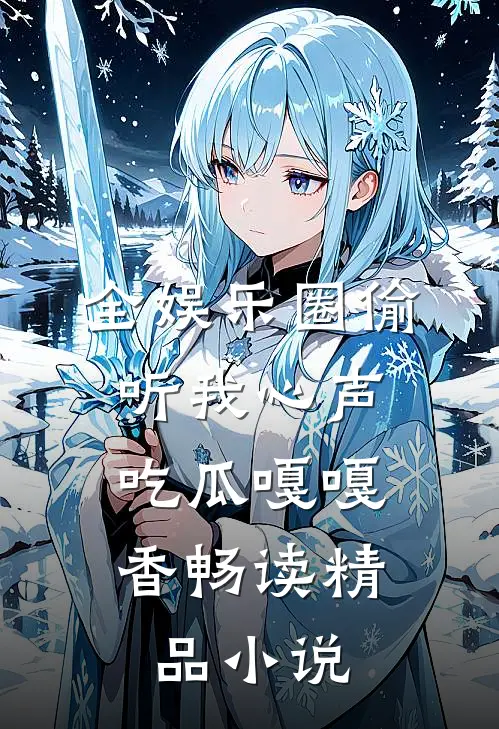 全娱乐圈偷听我心声，吃瓜嘎嘎香畅读精品小说