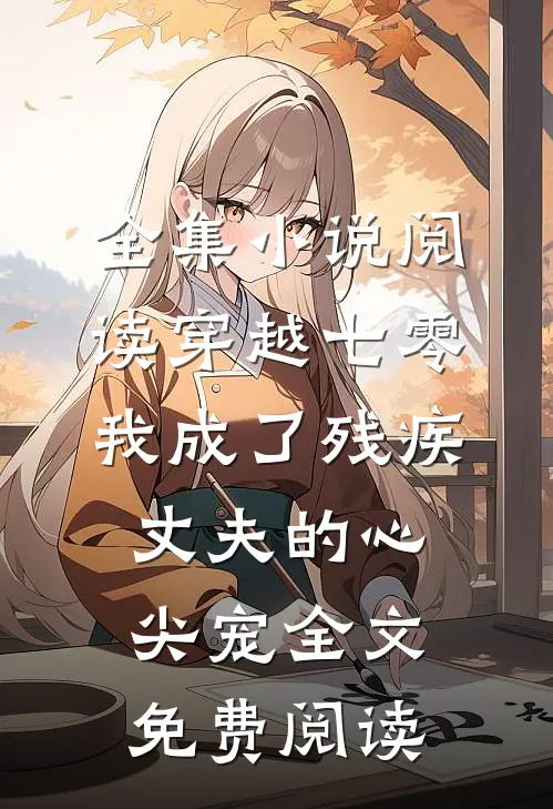 全集小说阅读穿越七零:我成了残疾丈夫的心尖宠全文免费阅读