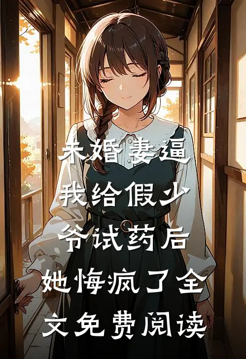 未婚妻逼我给假少爷试药后，她悔疯了全文免费阅读