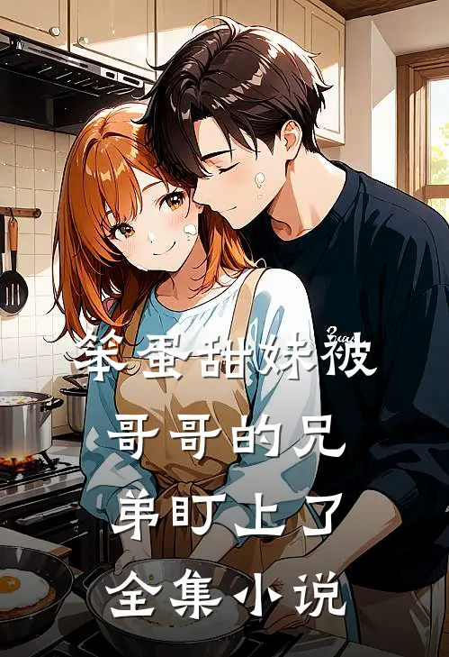 笨蛋甜妹被哥哥的兄弟盯上了全集小说