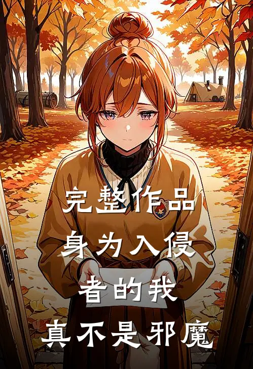 完整作品身为入侵者的我,真不是邪魔