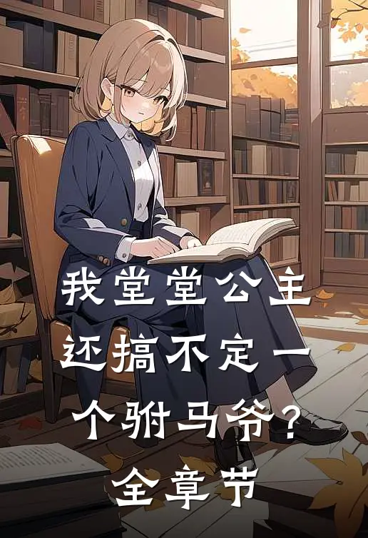 我堂堂公主，还搞不定一个驸马爷？全章节