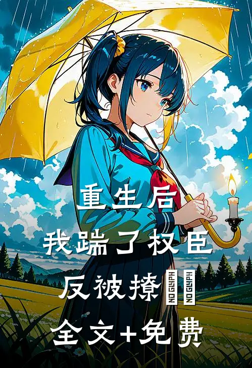 重生后，我踹了权臣反被撩​​全文+免费