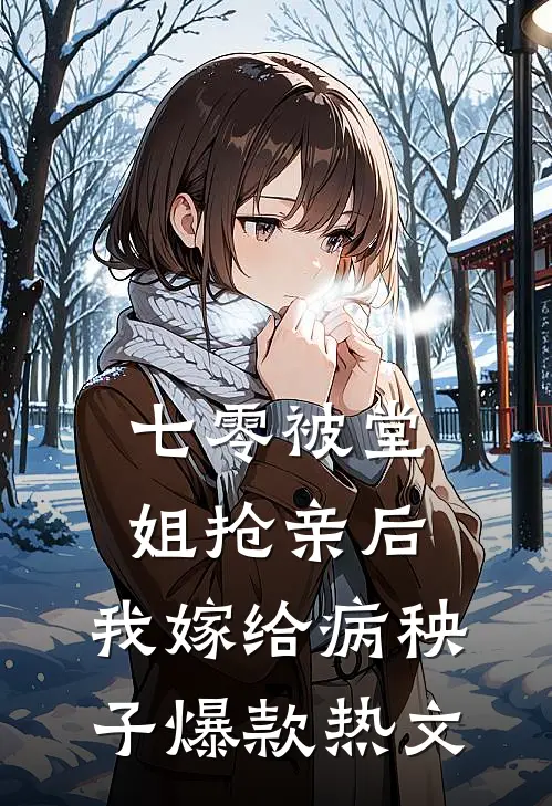 七零被堂姐抢亲后，我嫁给病秧子爆款热文