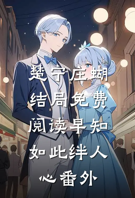 楚宁庄蝴结局免费阅读早知如此绊人心番外