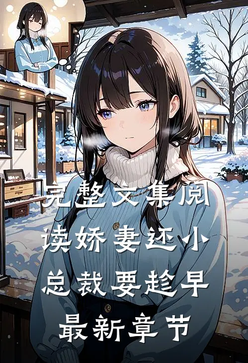 完整文集阅读娇妻还小,总裁要趁早最新章节