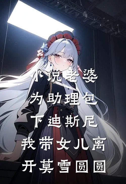 小说老婆为助理包下迪斯尼，我带女儿离开(莫雪圆圆)