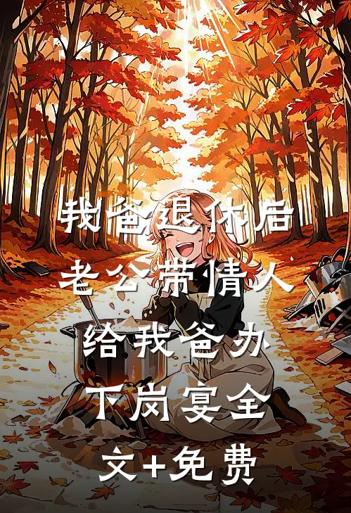 我爸退休后，老公带情人给我爸办下岗宴全文+免费