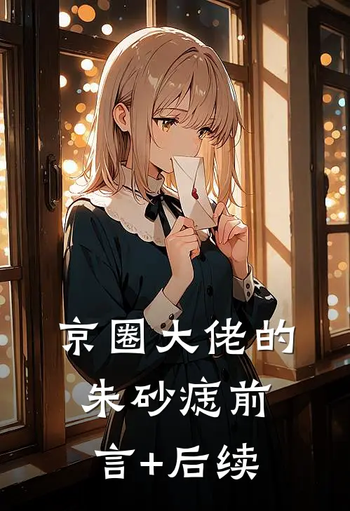 京圈大佬的朱砂痣前言+后续