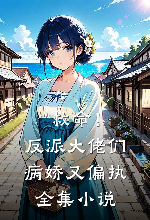 救命！反派大佬们病娇又偏执全集小说
