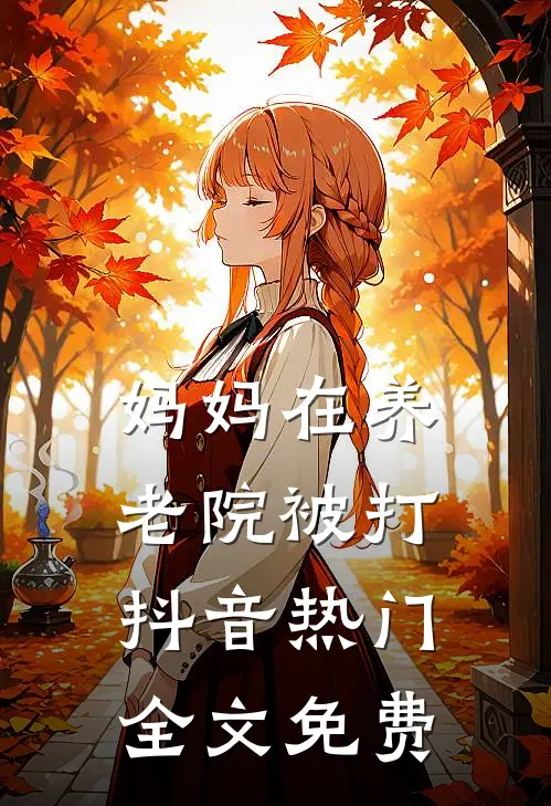 妈妈在养老院被打抖音热门全文免费