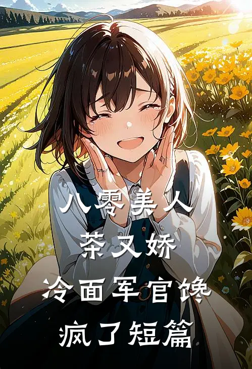 八零美人茶又娇，冷面军官馋疯了短篇