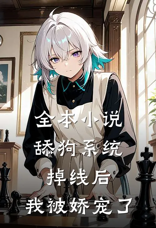 全本小说舔狗系统掉线后，我被娇宠了