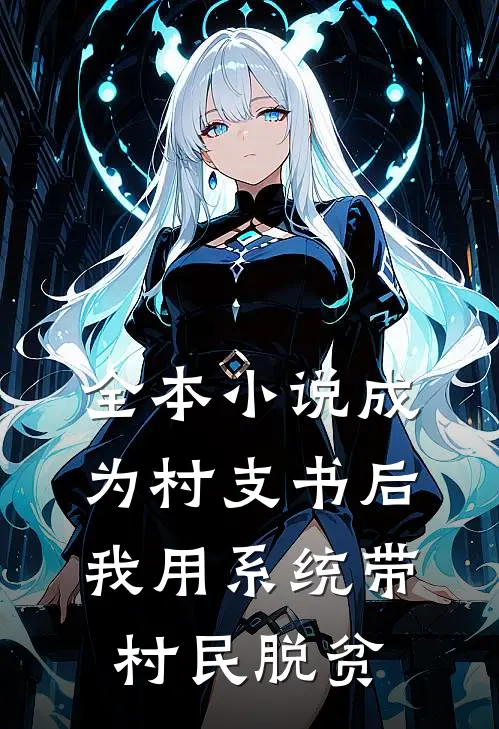 全本小说成为村支书后，我用系统带村民脱贫