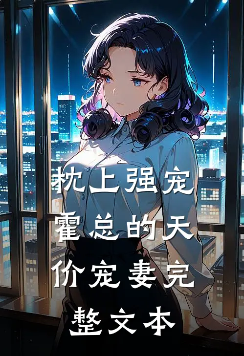 枕上强宠：霍总的天价宠妻完整文本