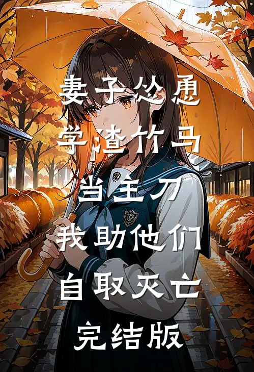妻子怂恿学渣竹马当主刀，我助他们自取灭亡完结版