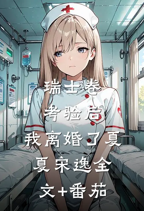 瑞士卷考验后，我离婚了夏夏宋逸全文+番茄