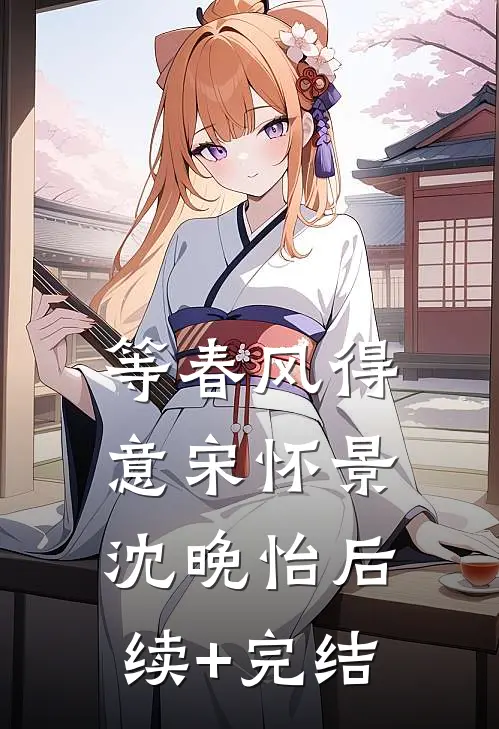 等春风得意宋怀景沈晚怡后续+完结