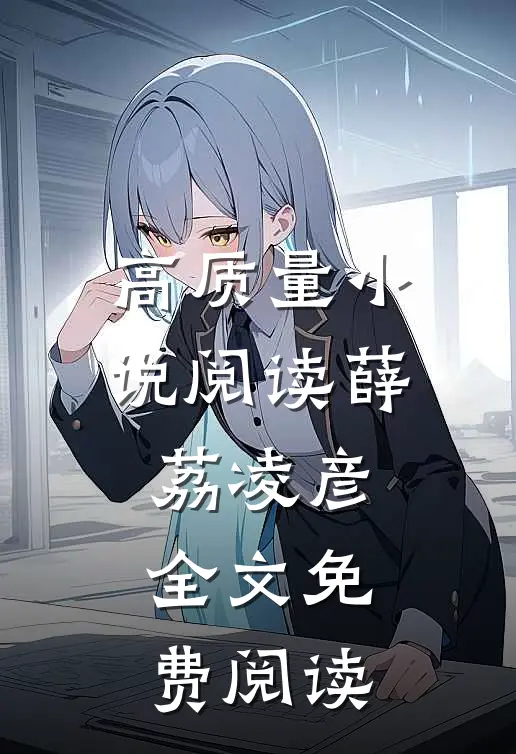 高质量小说阅读薛荔凌彦全文免费阅读
