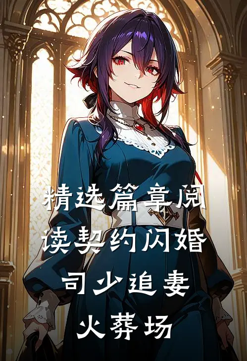 精选篇章阅读契约闪婚：司少追妻火葬场