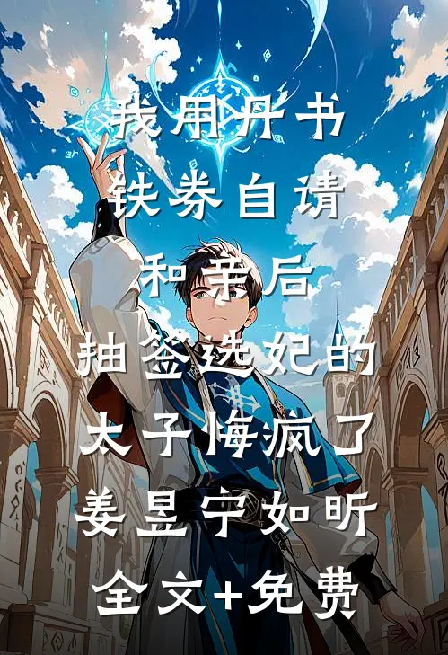我用丹书铁券自请和亲后，抽签选妃的太子悔疯了姜昱宁如昕全文+免费