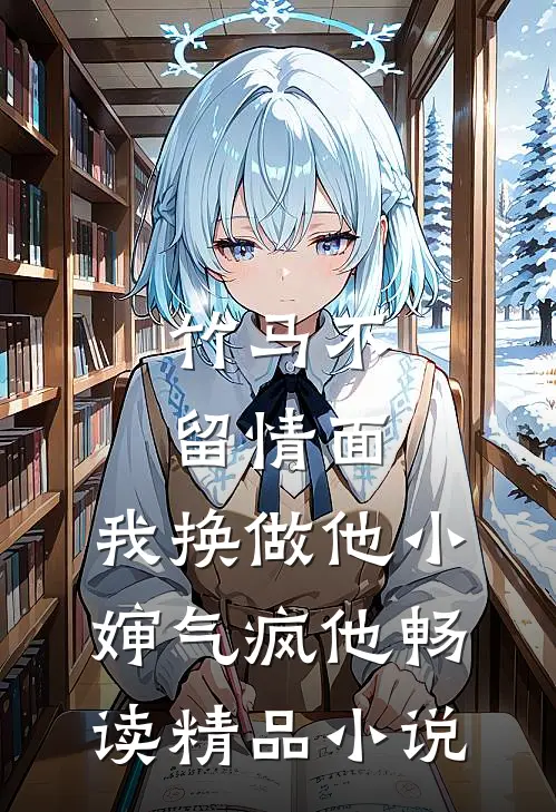 竹马不留情面，我换做他小婶气疯他畅读精品小说