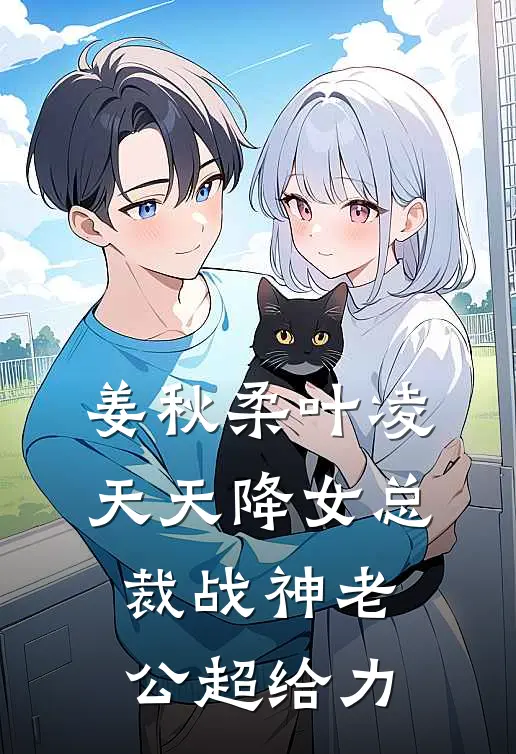 姜秋柔叶凌天天降女总裁战神老公超给力