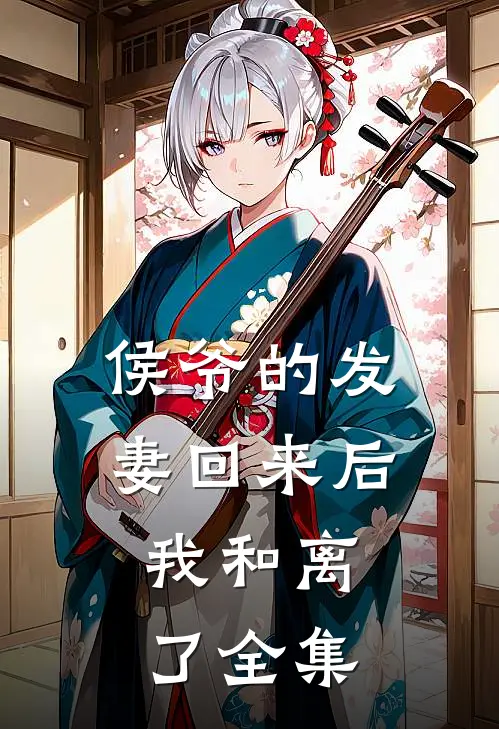 侯爷的发妻回来后，我和离了全集