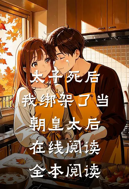 太子死后，我绑架了当朝皇太后在线阅读全本阅读
