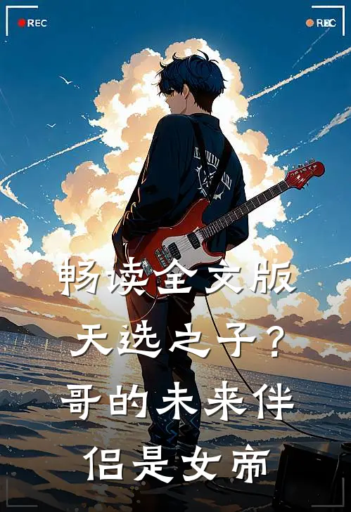 畅读全文版天选之子？哥的未来伴侣是女帝