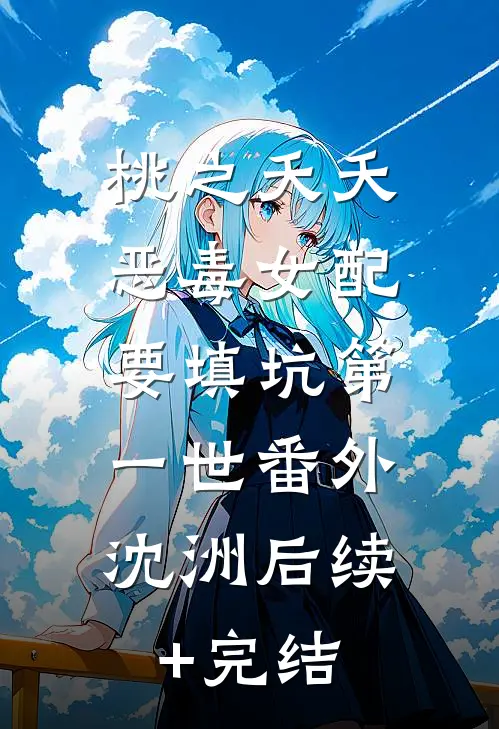 桃之夭夭：恶毒女配要填坑-第一世番外：沈洲后续+完结