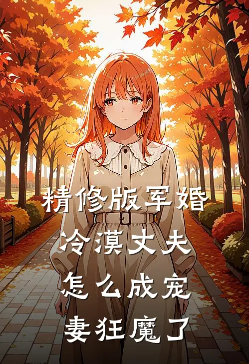 精修版军婚：冷漠丈夫怎么成宠妻狂魔了