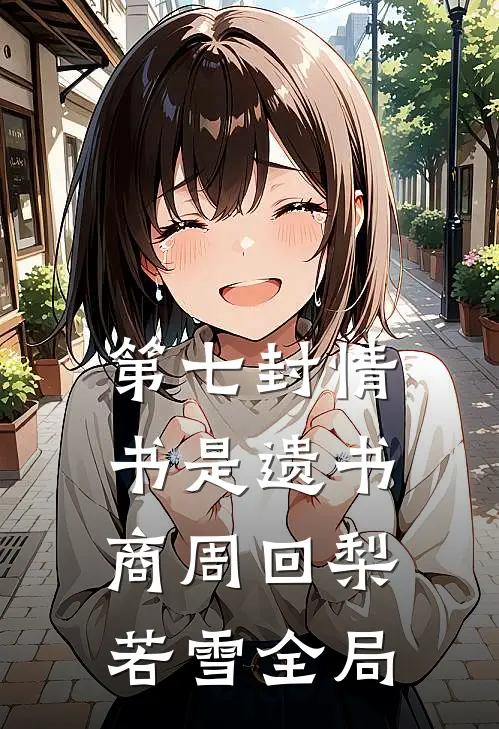 第七封情书是遗书商周回梨若雪全局