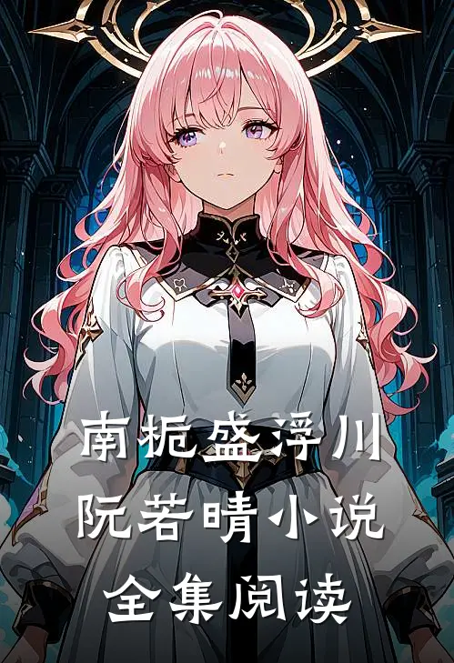 南栀盛浮川阮若晴小说全集阅读