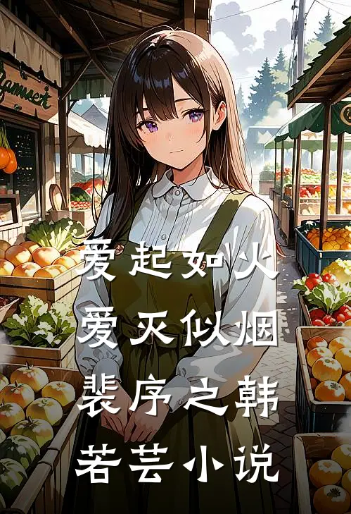 爱起如火，爱灭似烟裴序之韩若芸小说