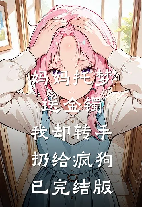 妈妈托梦送金镯，我却转手扔给疯狗已完结版