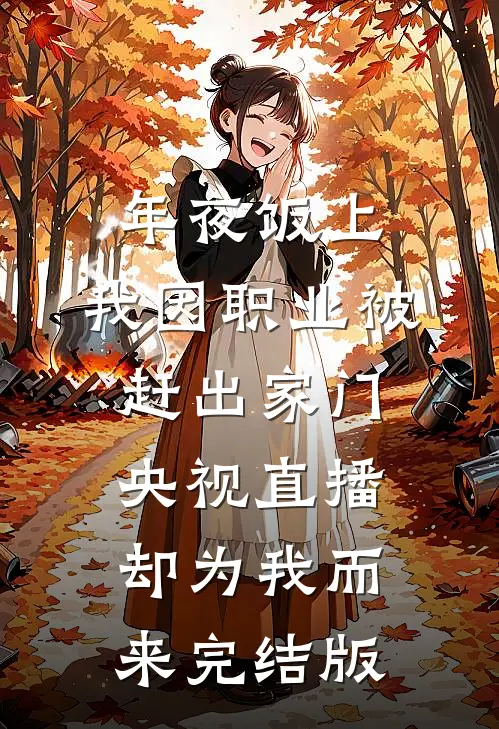 年夜饭上，我因职业被赶出家门，央视直播却为我而来完结版